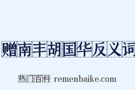 赠南丰胡国华反义词是什么意思的图片